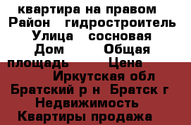 квартира на правом › Район ­ гидростроитель › Улица ­ сосновая › Дом ­ 26 › Общая площадь ­ 50 › Цена ­ 1 200 000 - Иркутская обл., Братский р-н, Братск г. Недвижимость » Квартиры продажа   